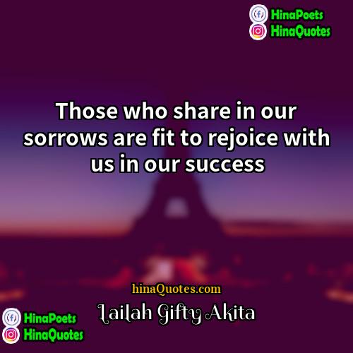 Lailah Gifty Akita Quotes | Those who share in our sorrows are