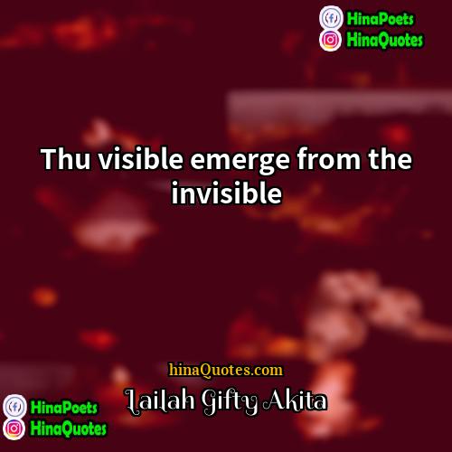 Lailah Gifty Akita Quotes | Thu visible emerge from the invisible.
 