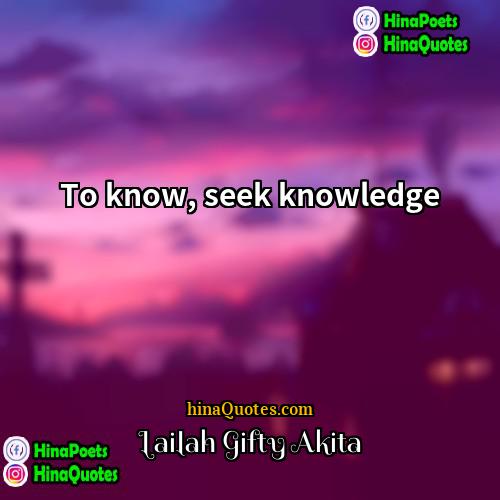Lailah Gifty Akita Quotes | To know, seek knowledge.
  