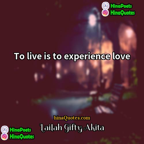 Lailah Gifty Akita Quotes | To live is to experience love.
 