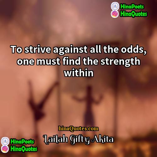 Lailah Gifty Akita Quotes | To strive against all the odds, one