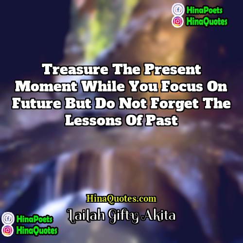 Lailah Gifty Akita Quotes | Treasure the present moment while you focus