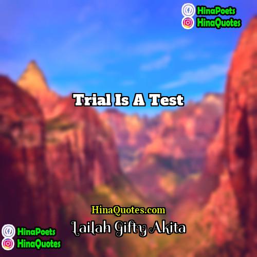 Lailah Gifty Akita Quotes | Trial is a test.
  