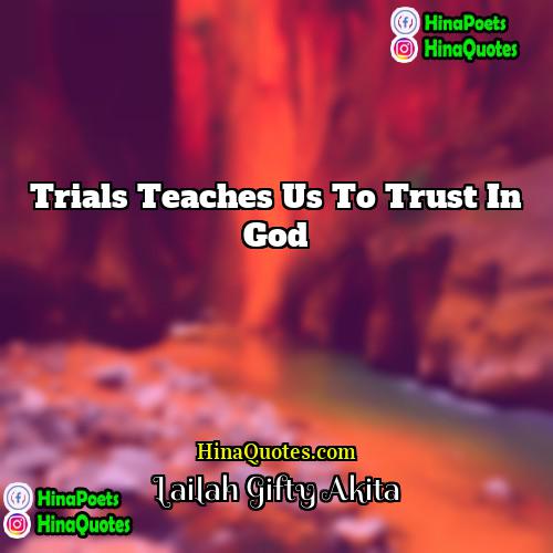 Lailah Gifty Akita Quotes | Trials teaches us to trust in God.
