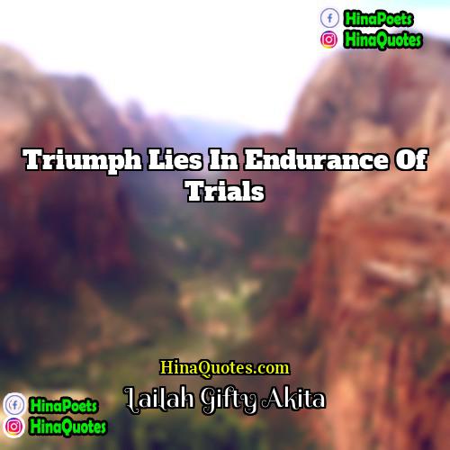 Lailah Gifty Akita Quotes | Triumph lies in endurance of trials.
 