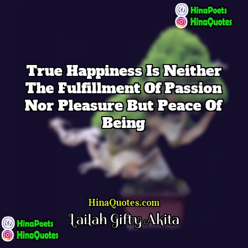 Lailah Gifty Akita Quotes | True happiness is neither the fulfillment of
