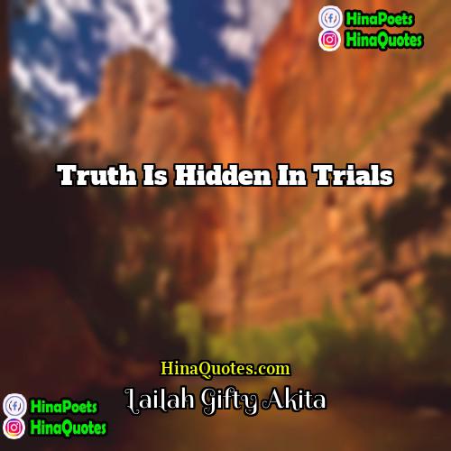Lailah Gifty Akita Quotes | Truth is hidden in trials.
  