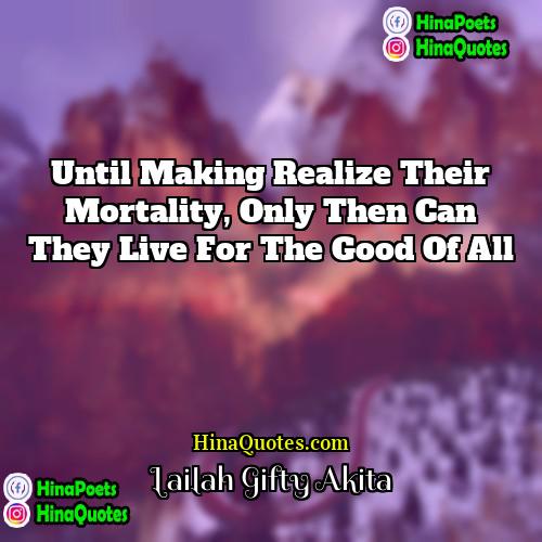 Lailah Gifty Akita Quotes | Until making realize their mortality, only then