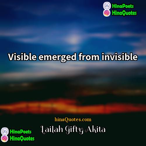 Lailah Gifty Akita Quotes | Visible emerged from invisible.
  