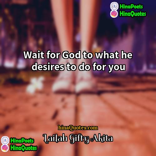 Lailah Gifty Akita Quotes | Wait for God to what he desires