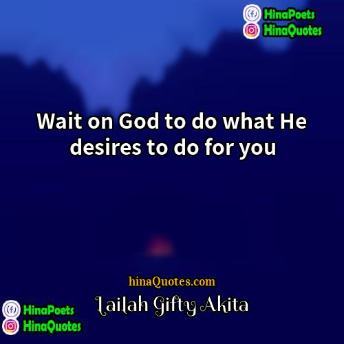 Lailah Gifty Akita Quotes | Wait on God to do what He