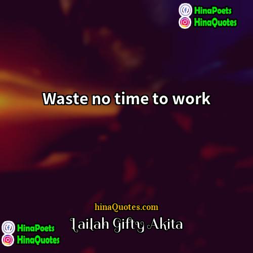 Lailah Gifty Akita Quotes | Waste no time to work.
  