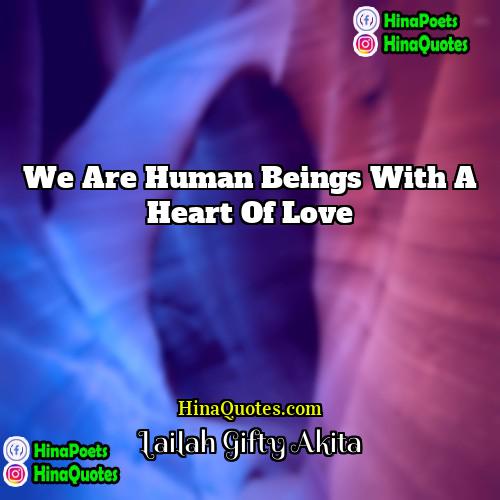 Lailah Gifty Akita Quotes | We are human beings with a heart