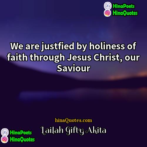 Lailah Gifty Akita Quotes | We are justfied by holiness of faith