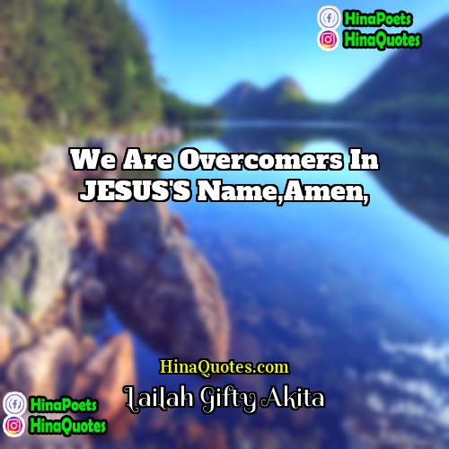 Lailah Gifty Akita Quotes | We are overcomers in JESUS'S Name,Amen,
 