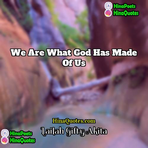 Lailah Gifty Akita Quotes | We are what God has made of