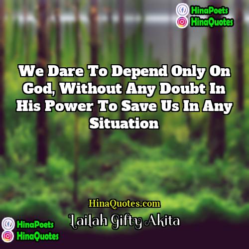 Lailah Gifty Akita Quotes | We dare to depend only on God,