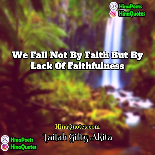 Lailah Gifty Akita Quotes | We fall not by faith but by