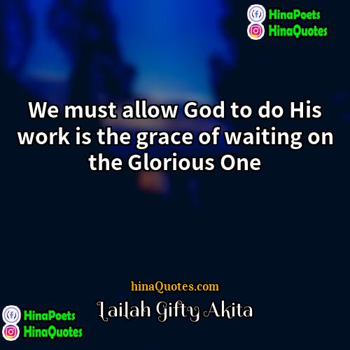 Lailah Gifty Akita Quotes | We must allow God to do His