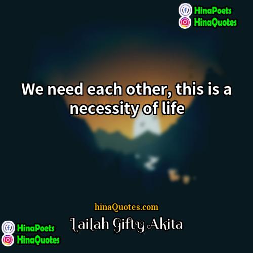 Lailah Gifty Akita Quotes | We need each other, this is a
