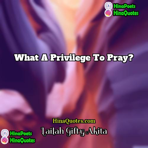 Lailah Gifty Akita Quotes | What a privilege to pray?
  