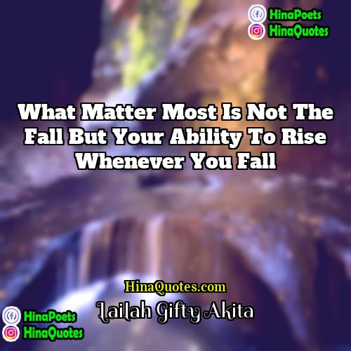 Lailah Gifty Akita Quotes | What matter most is not the fall