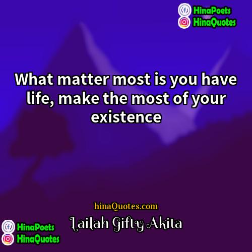 Lailah Gifty Akita Quotes | What matter most is you have life,