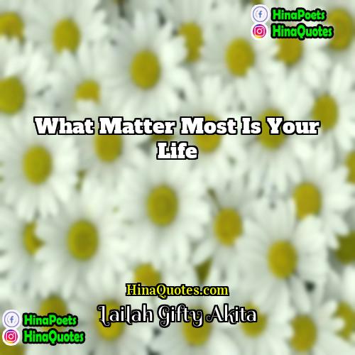 Lailah Gifty Akita Quotes | What matter most is your life.
 