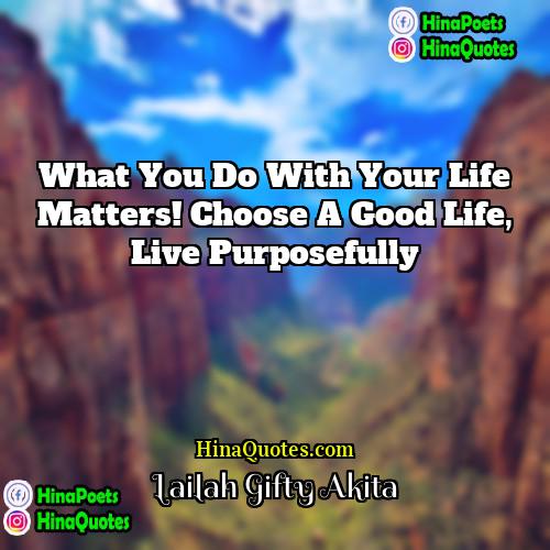 Lailah Gifty Akita Quotes | What you do with your life matters!