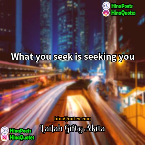 Lailah Gifty Akita Quotes | What you seek is seeking you.
 