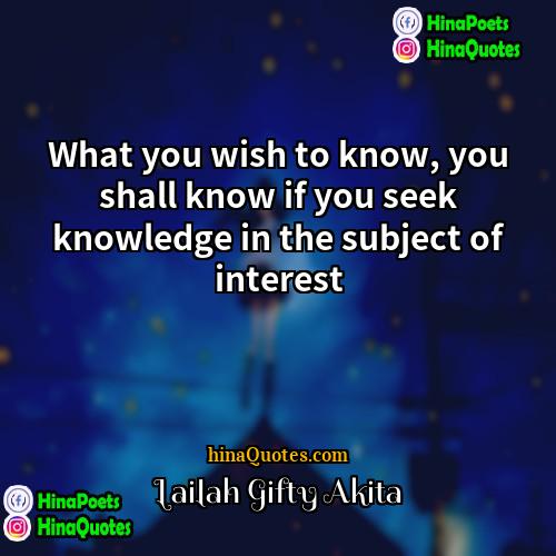Lailah Gifty Akita Quotes | What you wish to know, you shall