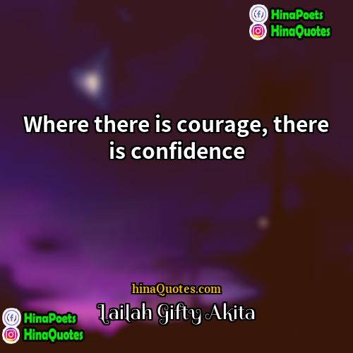 Lailah Gifty Akita Quotes | Where there is courage, there is confidence.
