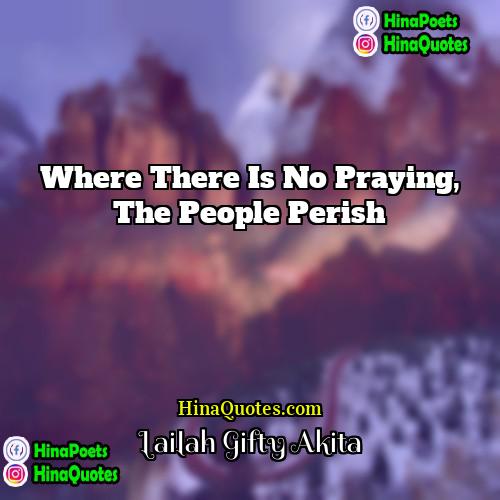 Lailah Gifty Akita Quotes | Where there is no praying, the people