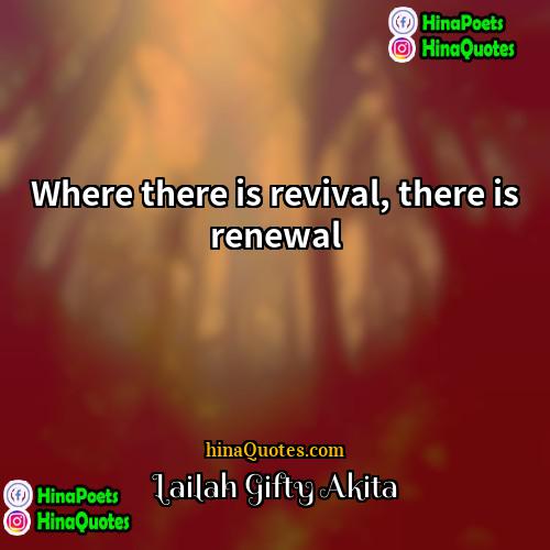 Lailah Gifty Akita Quotes | Where there is revival, there is renewal.
