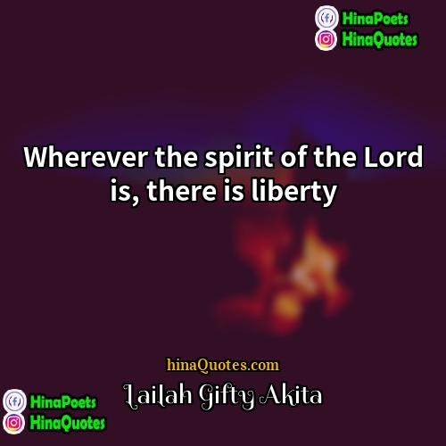Lailah Gifty Akita Quotes | Wherever the spirit of the Lord is,