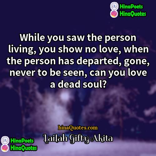 Lailah Gifty Akita Quotes | While you saw the person living, you