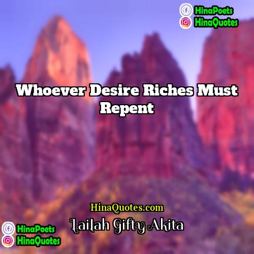 Lailah Gifty Akita Quotes | Whoever desire riches must repent.
  