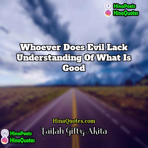 Lailah Gifty Akita Quotes | Whoever does evil lack understanding of what