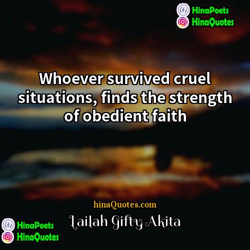 Lailah Gifty Akita Quotes | Whoever survived cruel situations, finds the strength
