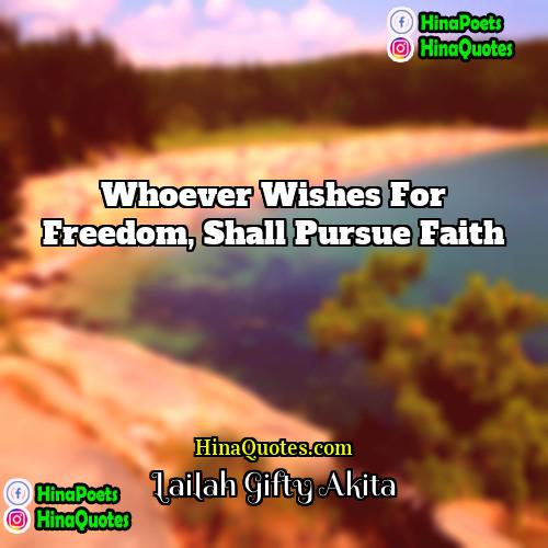 Lailah Gifty Akita Quotes | Whoever wishes for freedom, shall pursue faith.
