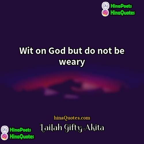 Lailah Gifty Akita Quotes | Wit on God but do not be