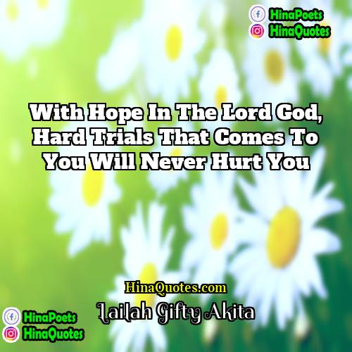 Lailah Gifty Akita Quotes | With hope in the Lord God, hard