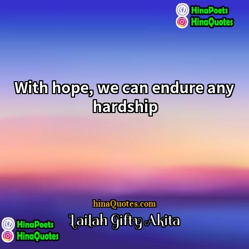 Lailah Gifty Akita Quotes | With hope, we can endure any hardship.
