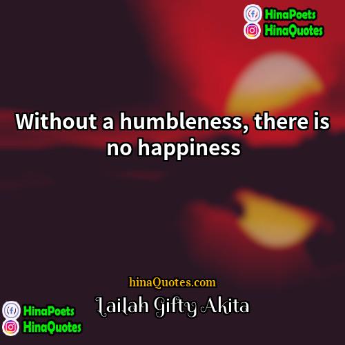 Lailah Gifty Akita Quotes | Without a humbleness, there is no happiness.
