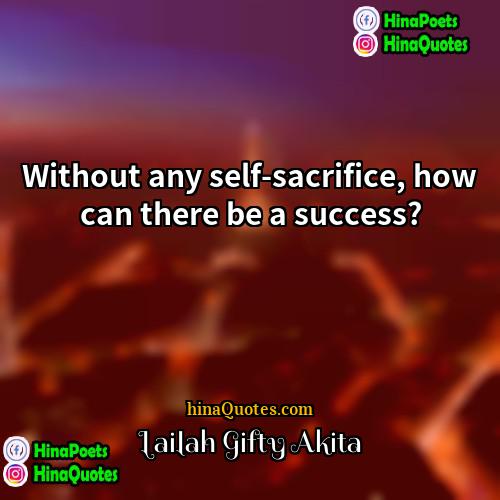 Lailah Gifty Akita Quotes | Without any self-sacrifice, how can there be