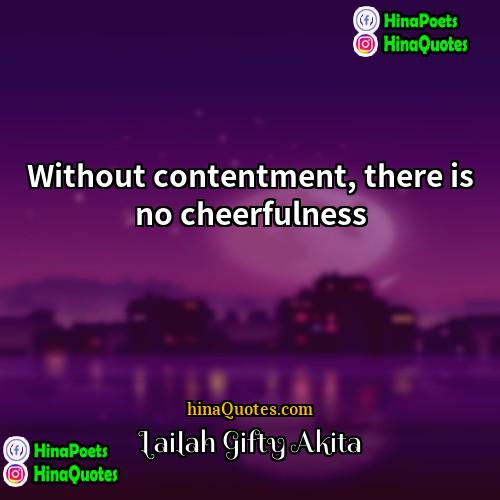 Lailah Gifty Akita Quotes | Without contentment, there is no cheerfulness.
 