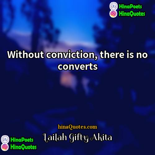Lailah Gifty Akita Quotes | Without conviction, there is no converts.
 