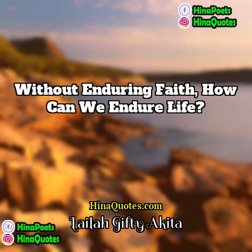 Lailah Gifty Akita Quotes | Without enduring faith, how can we endure