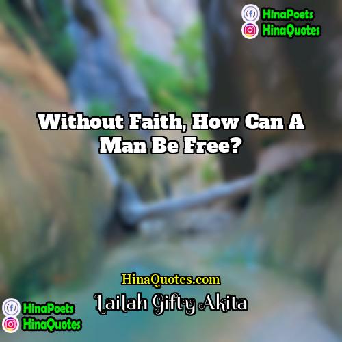 Lailah Gifty Akita Quotes | Without faith, how can a man be