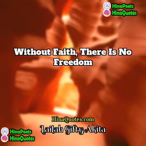 Lailah Gifty Akita Quotes | Without faith, there is no freedom.
 